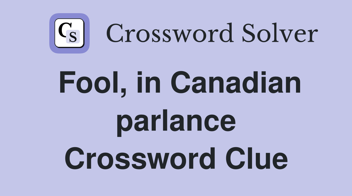 Fool, in Canadian parlance Crossword Clue