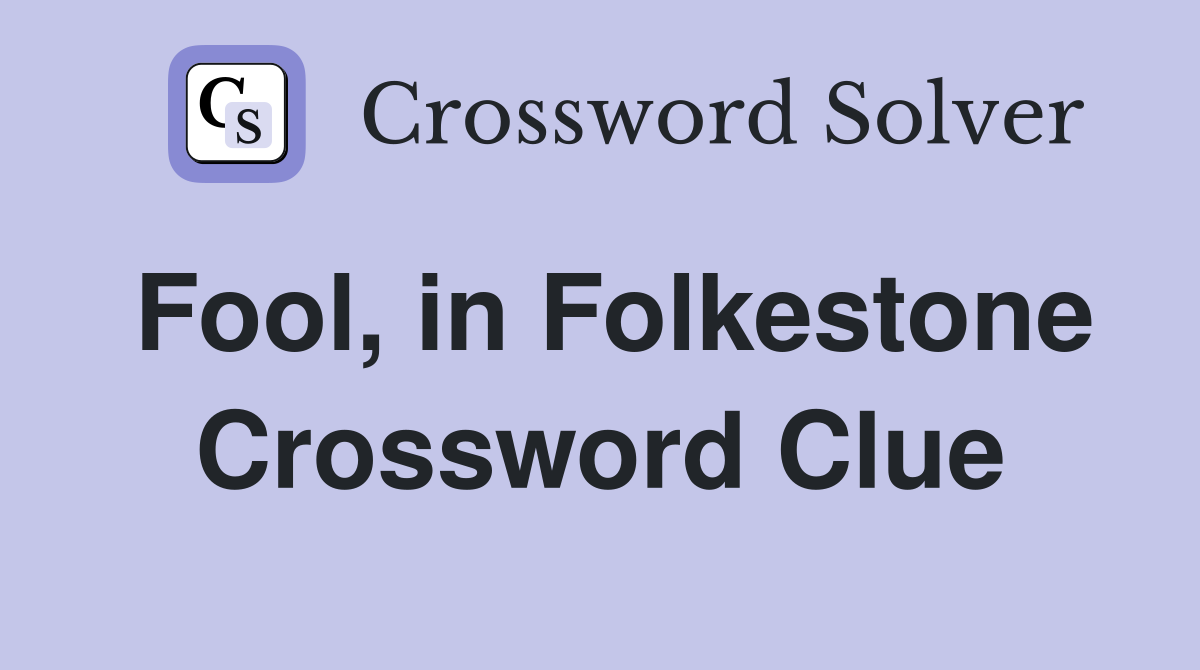 Fool, in Folkestone Crossword Clue