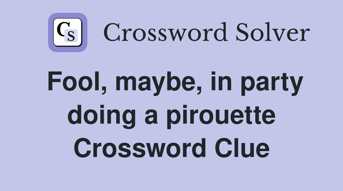 Fool, maybe, in party doing a pirouette Crossword Clue
