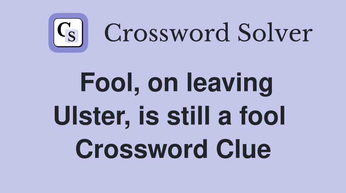 Fool, on leaving Ulster, is still a fool  Crossword Clue