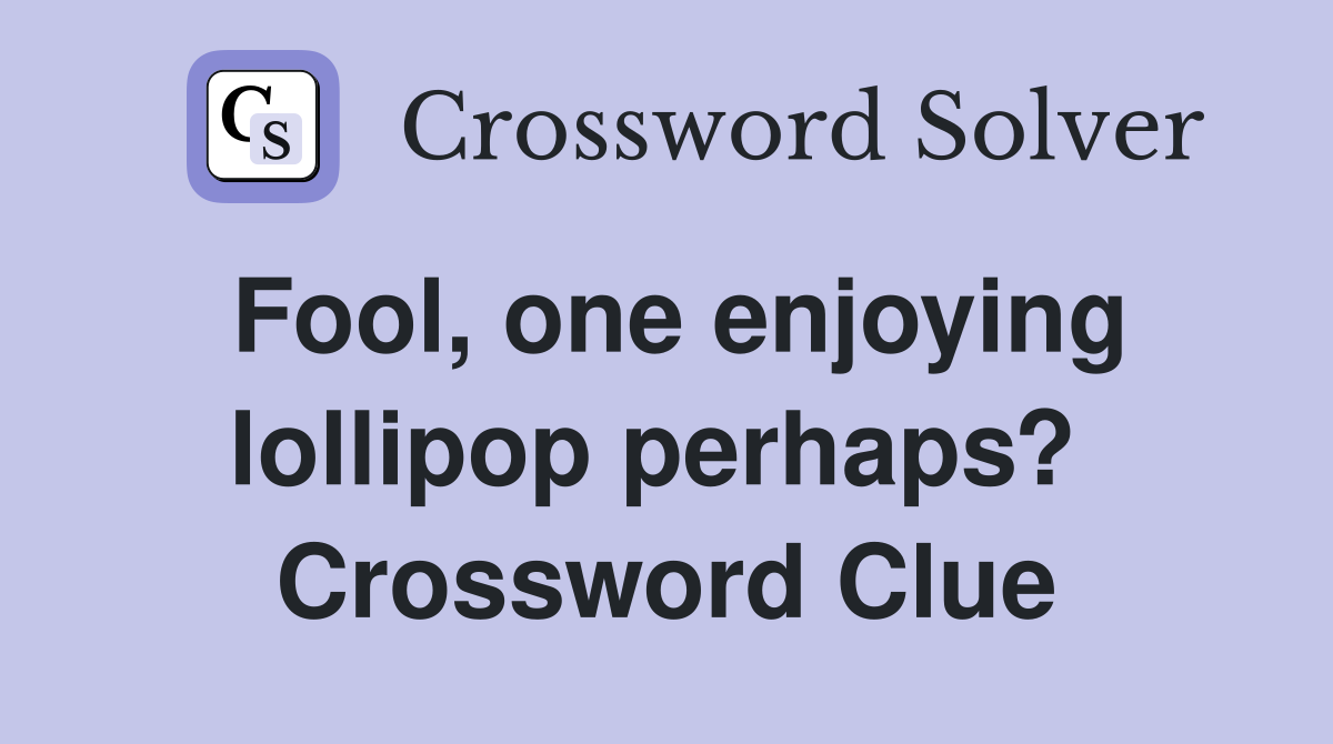 Fool, one enjoying lollipop perhaps?  Crossword Clue