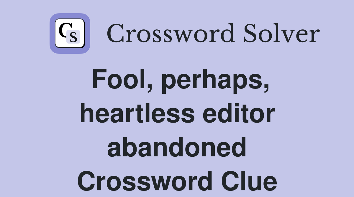 Fool, perhaps, heartless editor abandoned Crossword Clue