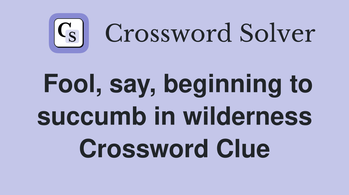 Fool, say, beginning to succumb in wilderness Crossword Clue