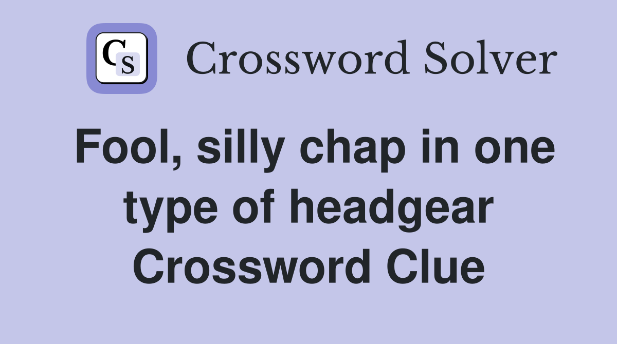 Fool, silly chap in one type of headgear Crossword Clue