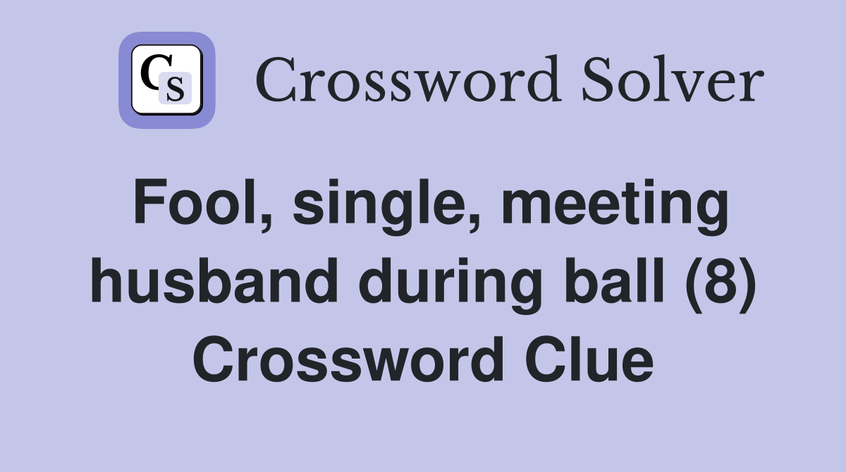Fool, single, meeting husband during ball (8) Crossword Clue