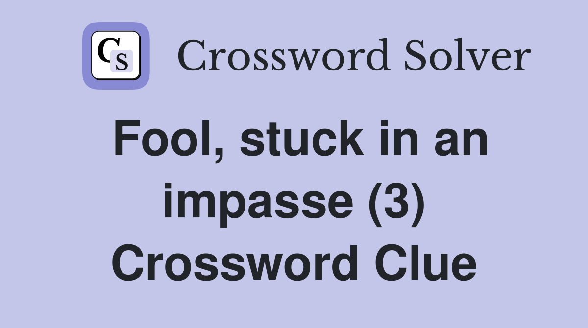 Fool, stuck in an impasse (3) Crossword Clue