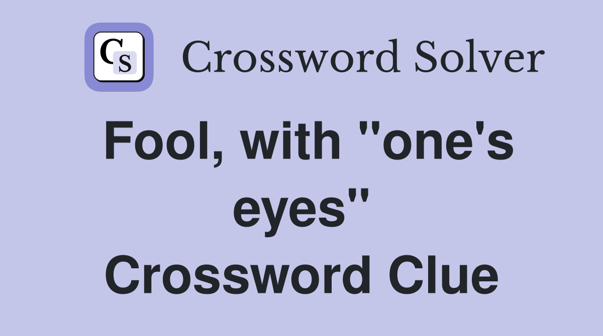 Fool, with "one's eyes" Crossword Clue