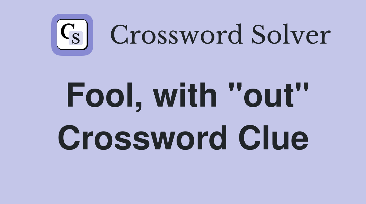 Fool, with "out" Crossword Clue