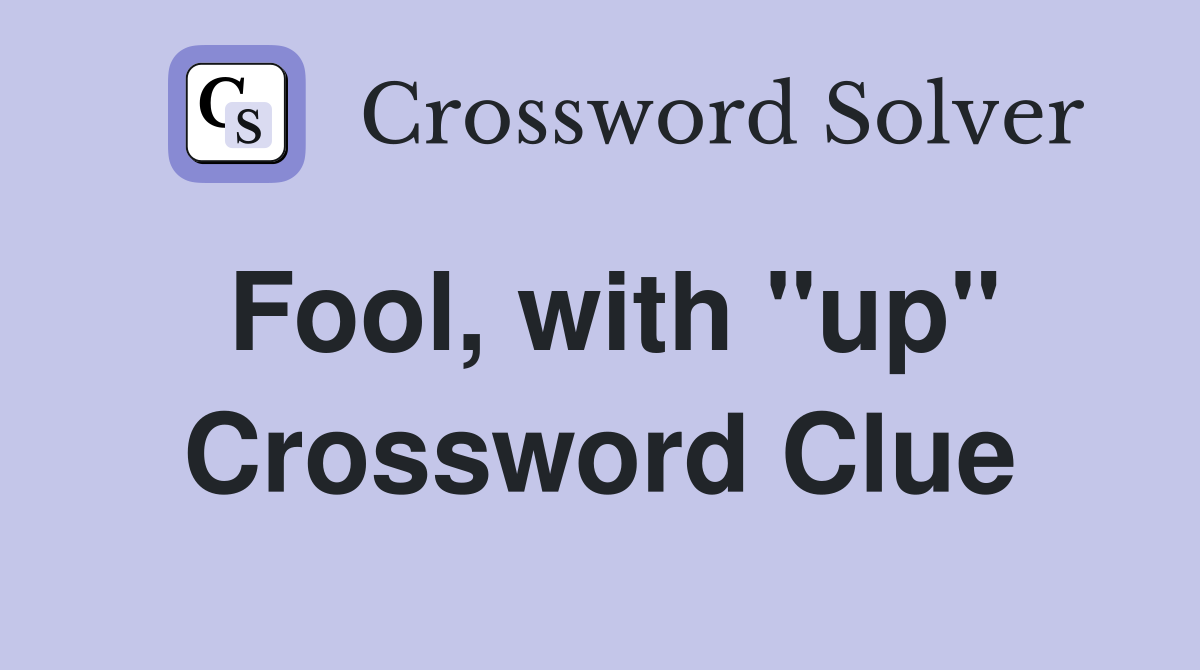 Fool, with "up" Crossword Clue