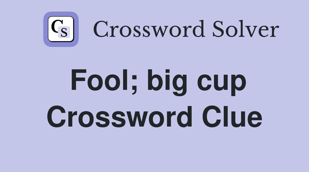Fool; big cup Crossword Clue