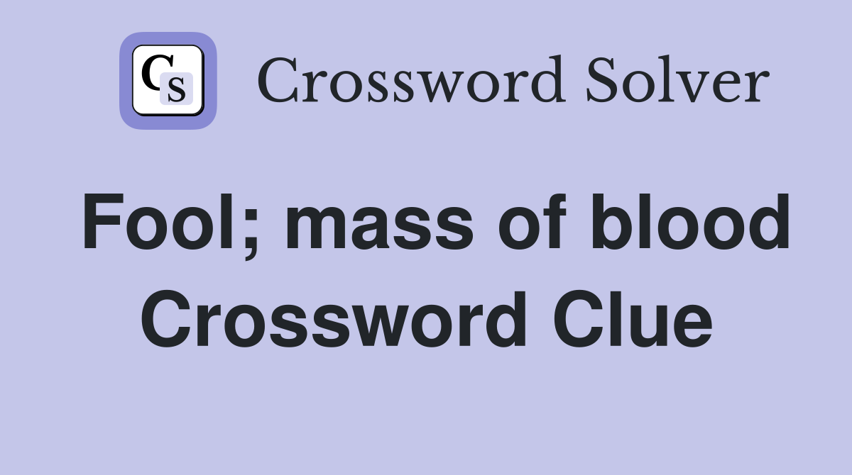 Fool; mass of blood Crossword Clue