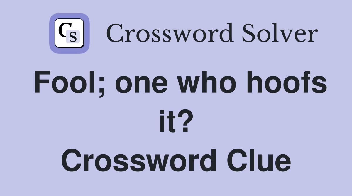 Fool; one who hoofs it? Crossword Clue