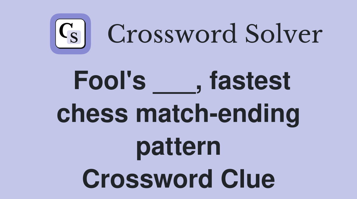 Fool's ___, fastest chess match-ending pattern Crossword Clue