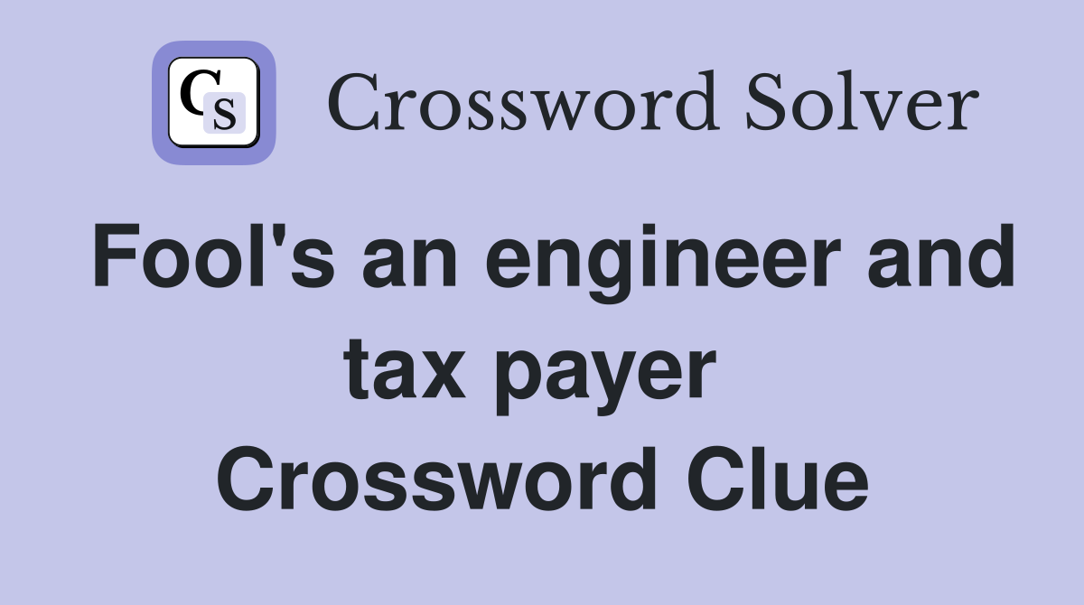 Fool's an engineer and tax payer  Crossword Clue