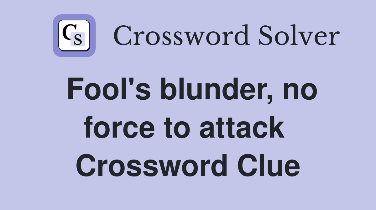 Fool's blunder, no force to attack  Crossword Clue
