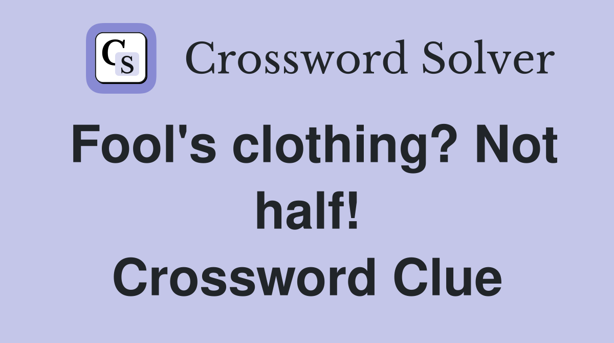 Fool's clothing? Not half! Crossword Clue