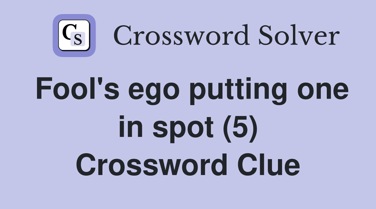 Fool's ego putting one in spot (5) Crossword Clue