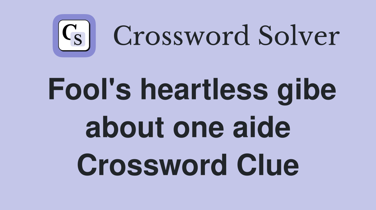 Fool's heartless gibe about one aide Crossword Clue