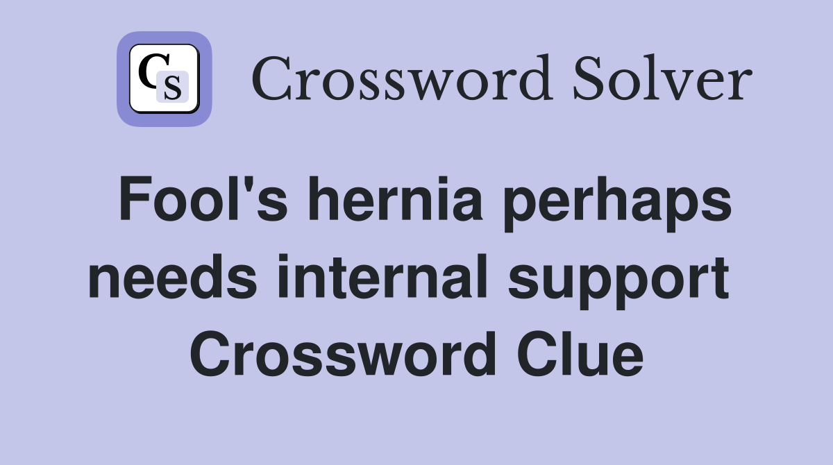 Fool's hernia perhaps needs internal support  Crossword Clue