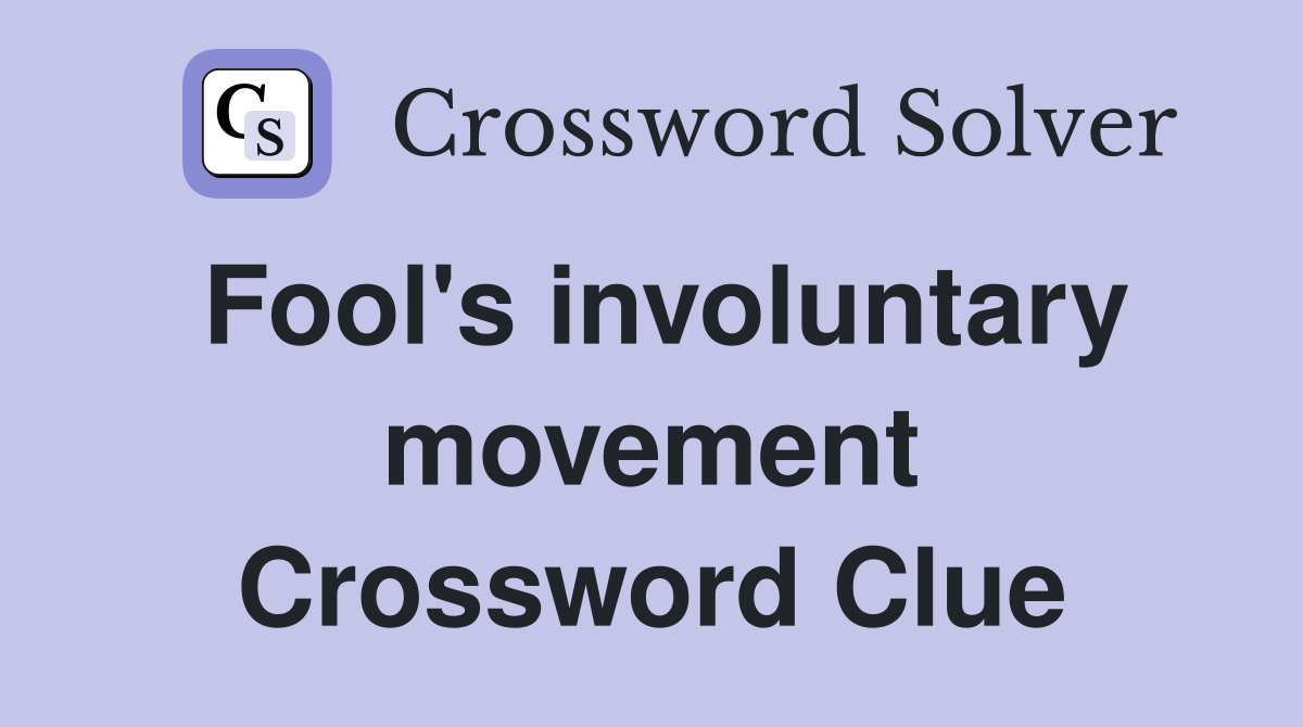 Fool's involuntary movement Crossword Clue