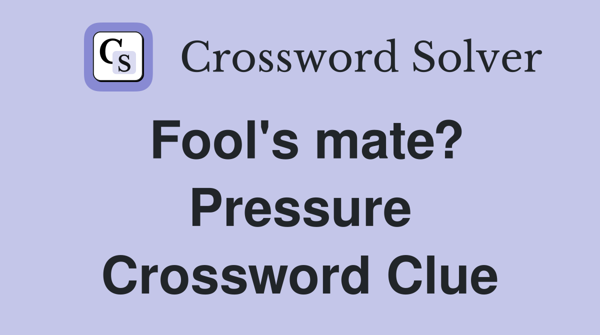 Fool's mate? Pressure Crossword Clue