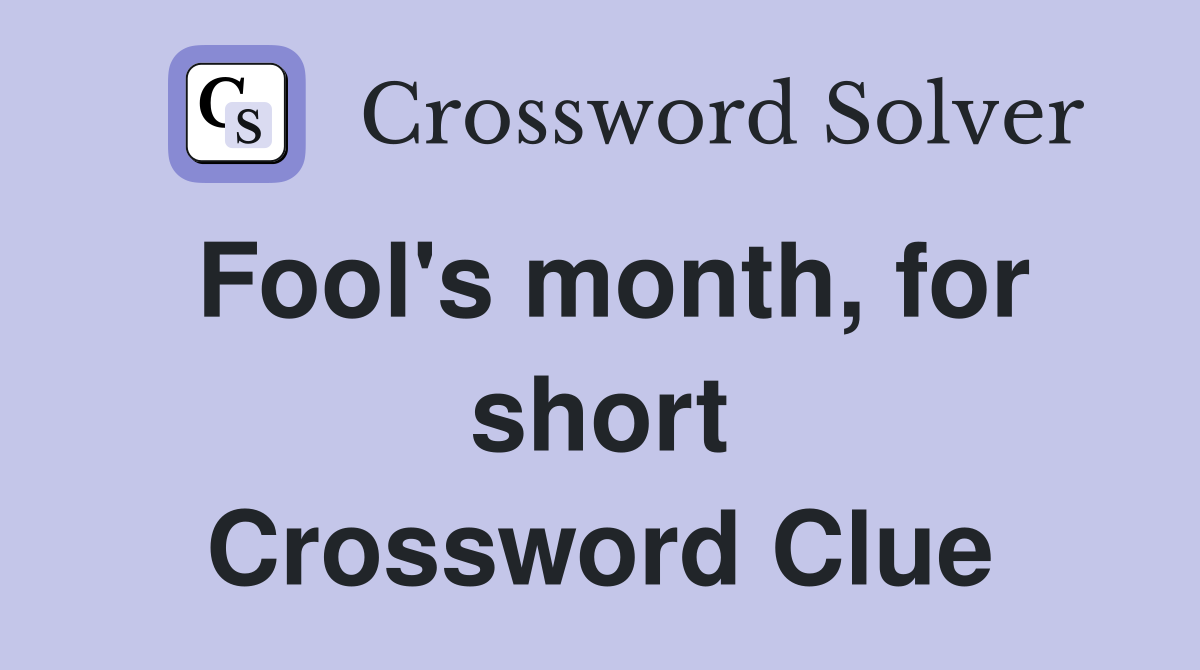Fool's month, for short Crossword Clue