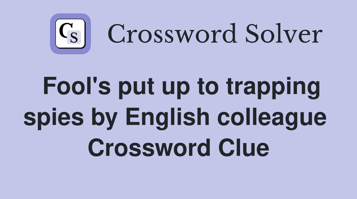 Fool's put up to trapping spies by English colleague  Crossword Clue