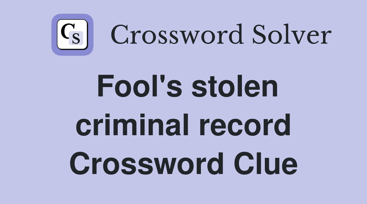 Fool's stolen criminal record Crossword Clue