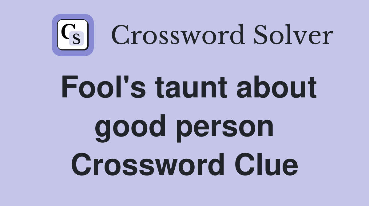 Fool's taunt about good person Crossword Clue