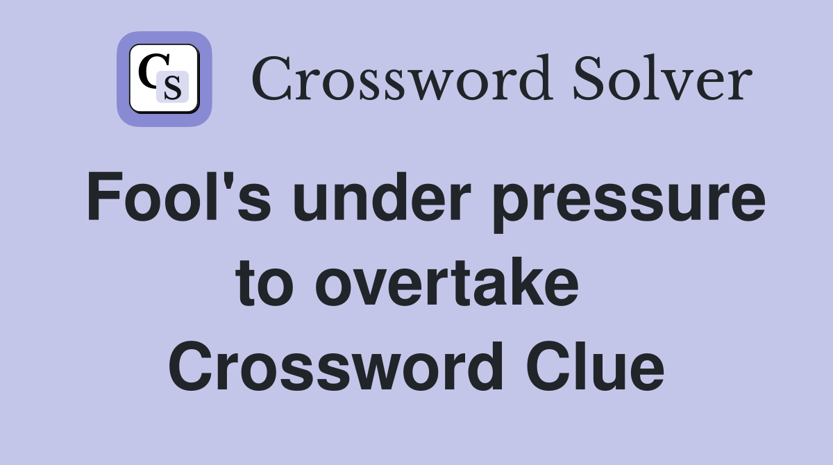 Fool's under pressure to overtake  Crossword Clue