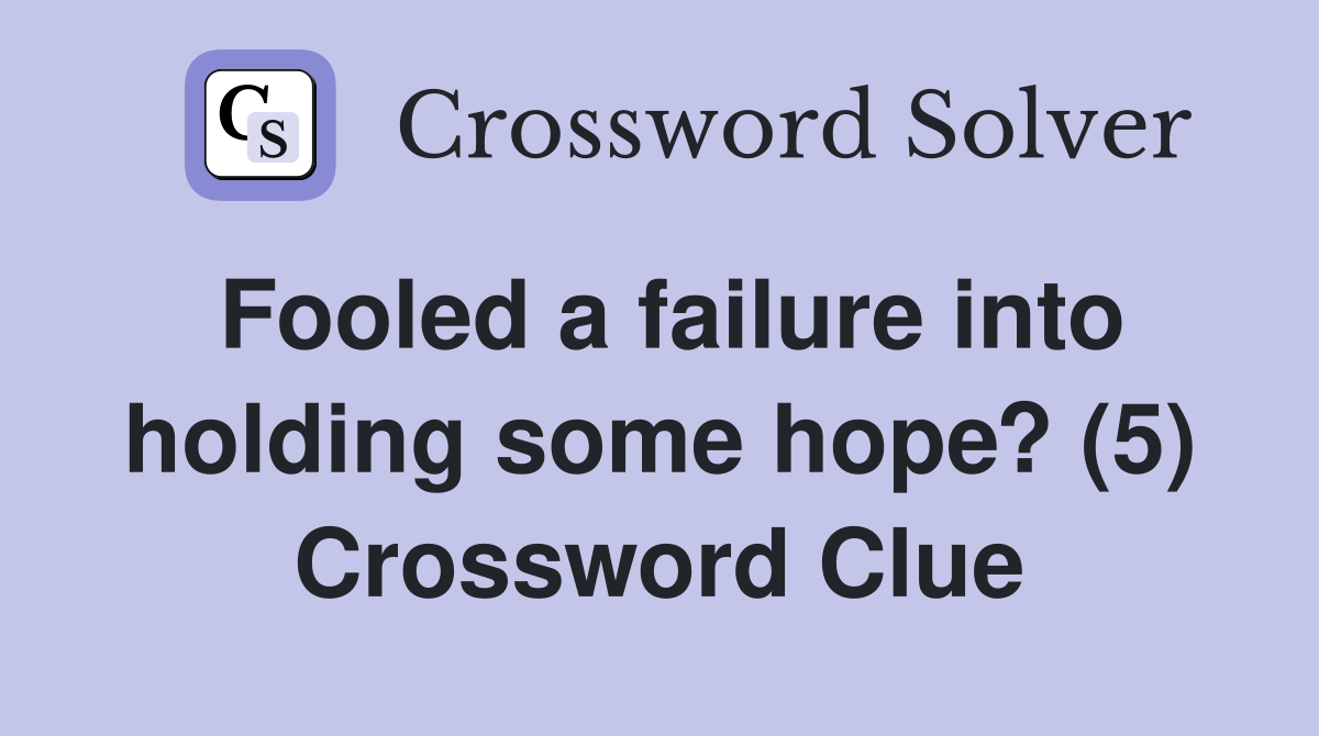 Fooled a failure into holding some hope? (5) Crossword Clue