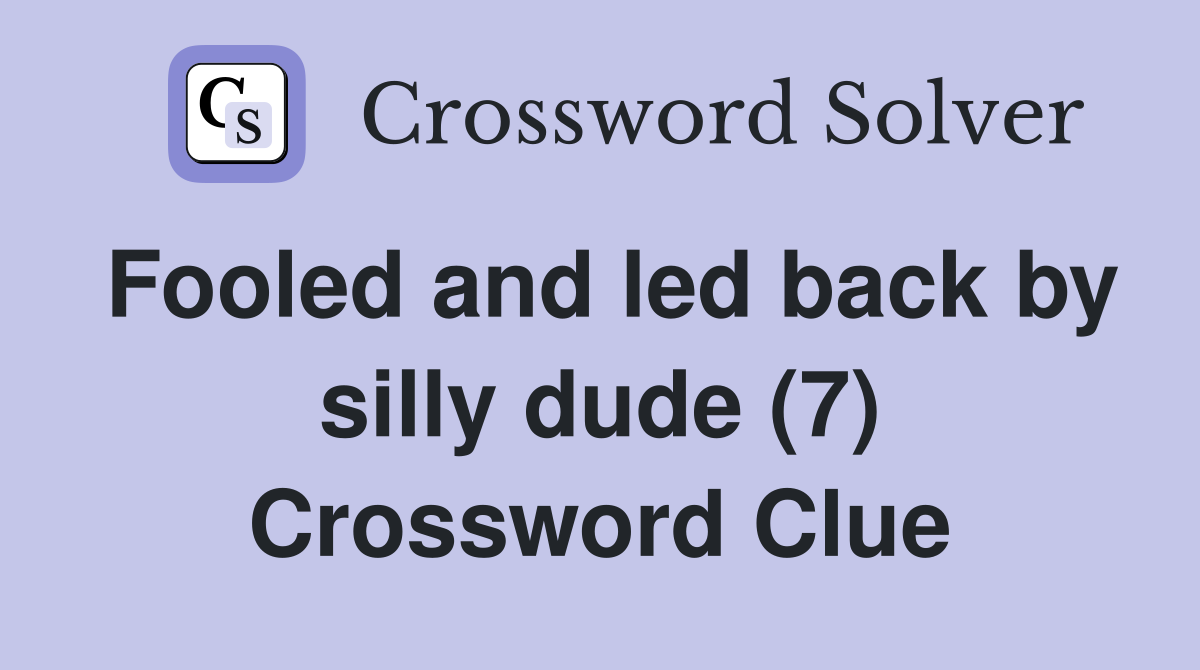 Fooled and led back by silly dude (7) Crossword Clue