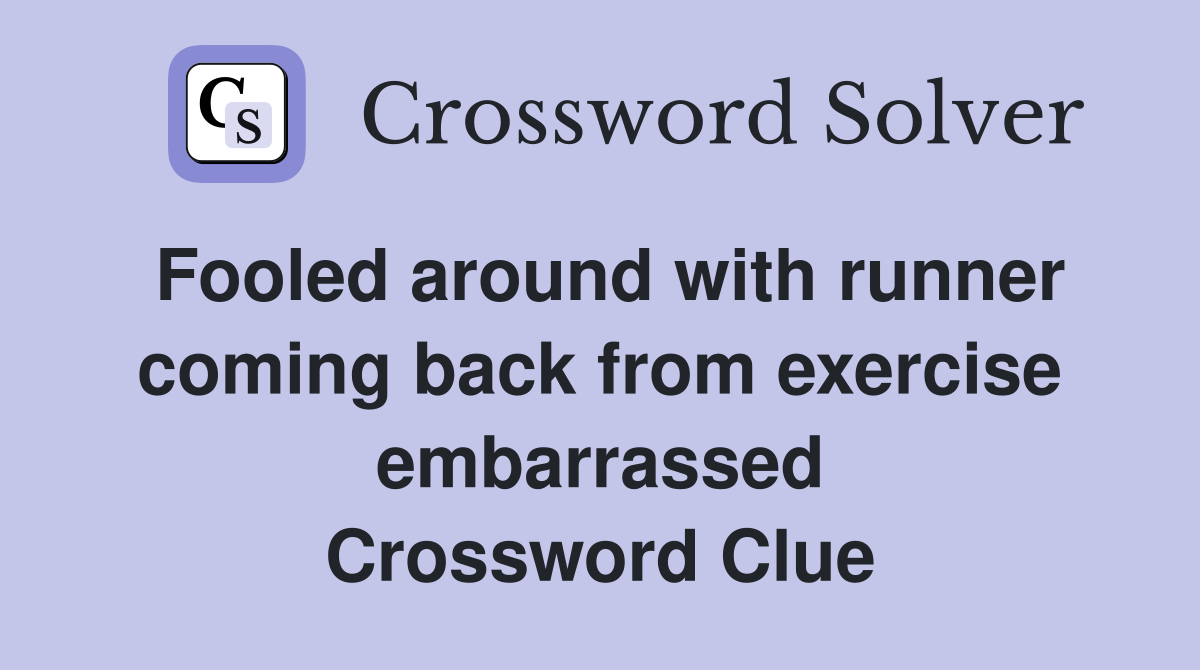 Fooled around with runner coming back from exercise embarrassed Crossword Clue
