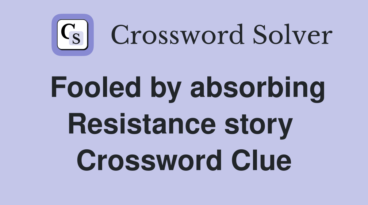 Fooled by absorbing Resistance story  Crossword Clue