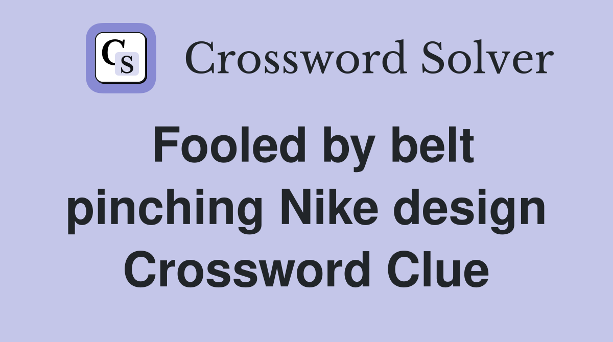 Fooled by belt pinching Nike design Crossword Clue
