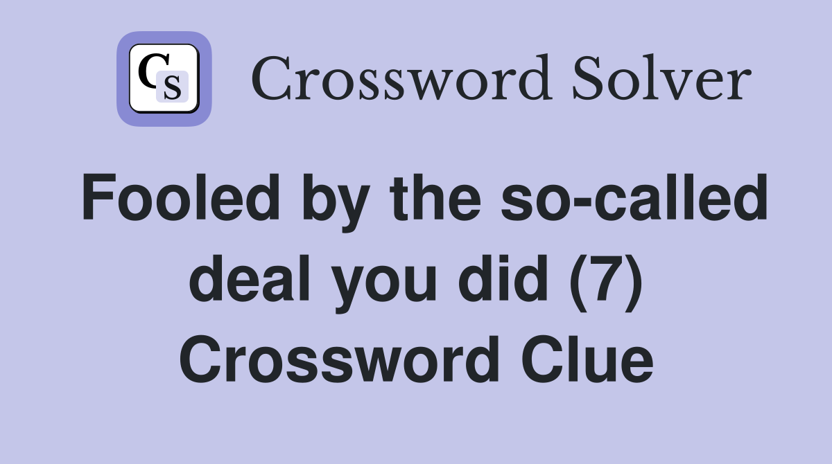 Fooled by the so-called deal you did (7) Crossword Clue