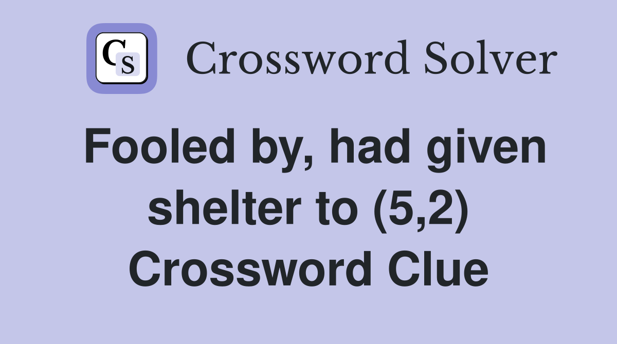 Fooled by, had given shelter to (5,2) Crossword Clue
