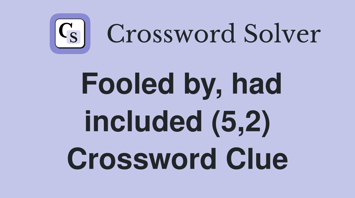 Fooled by, had included (5,2) Crossword Clue