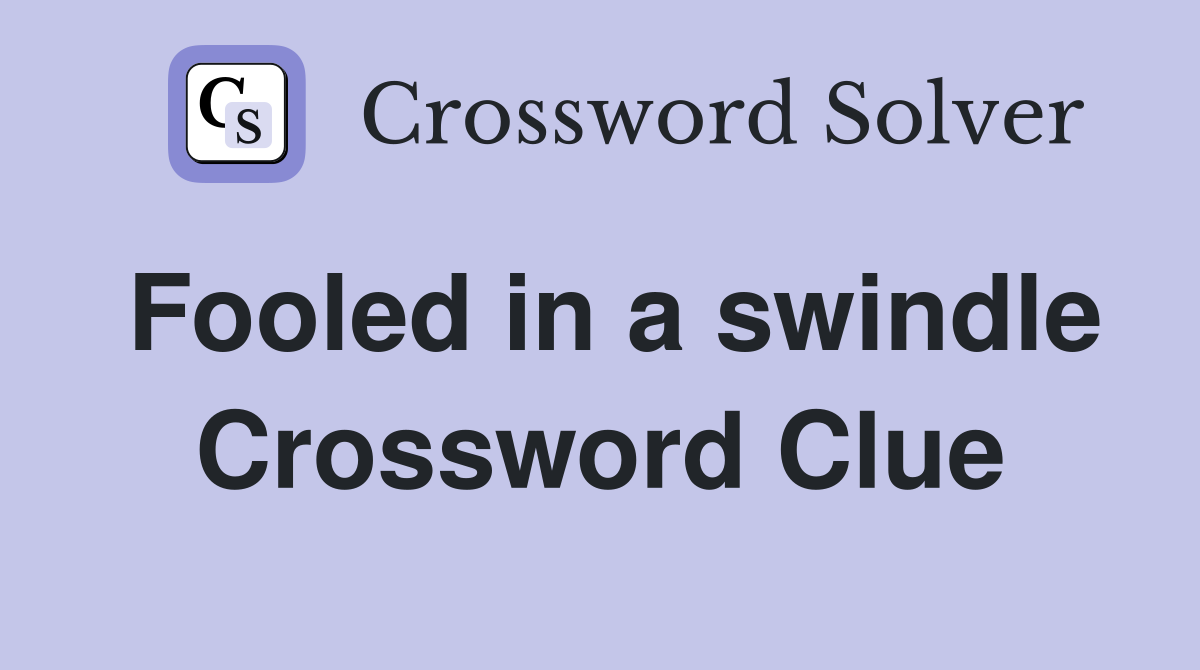 Fooled in a swindle Crossword Clue