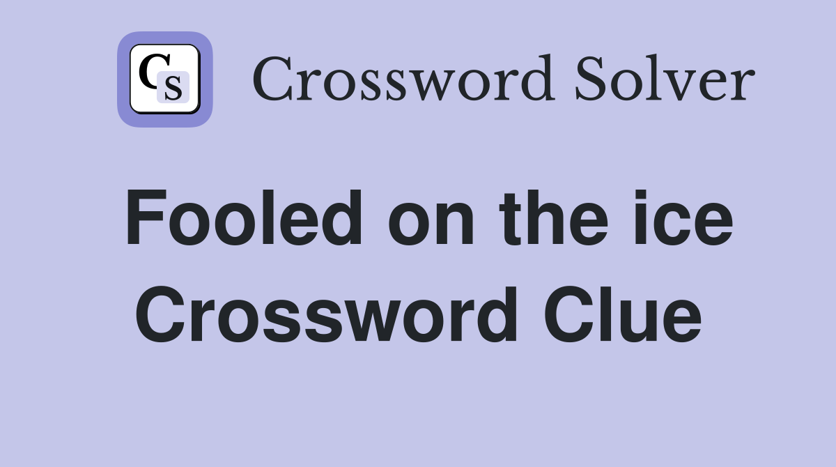 Fooled on the ice Crossword Clue