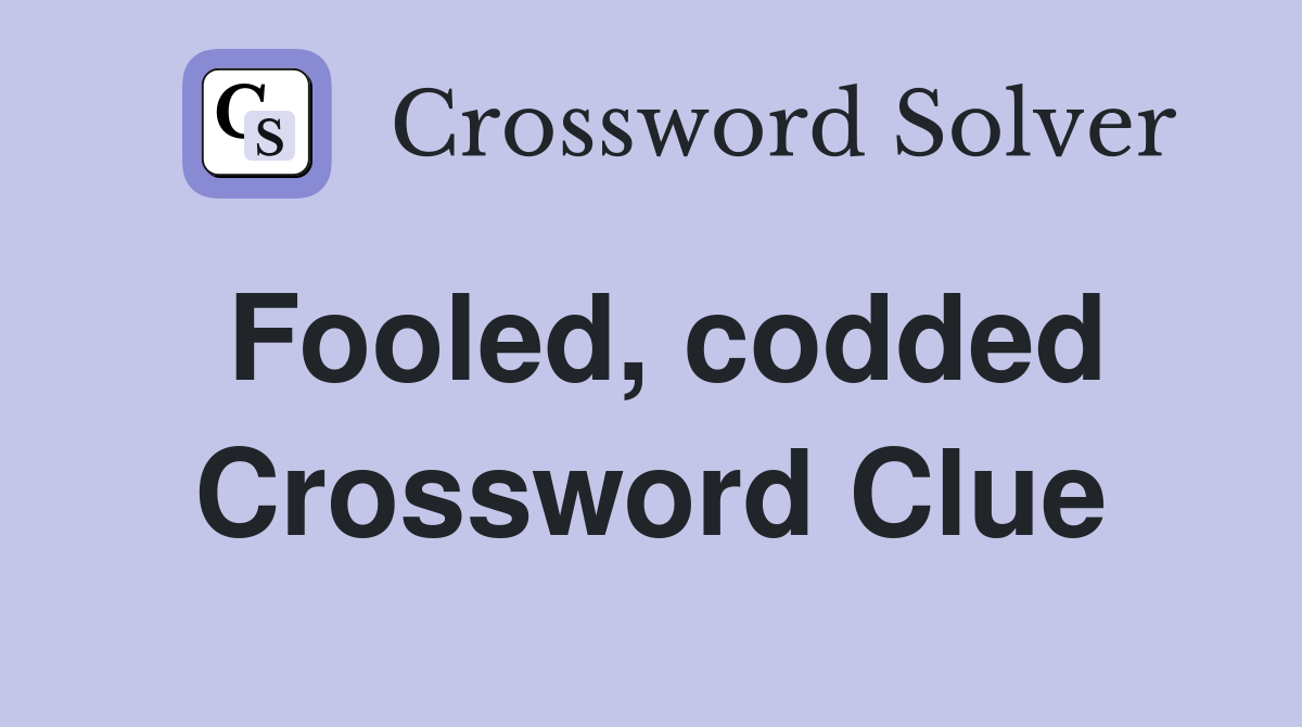 Fooled, codded Crossword Clue
