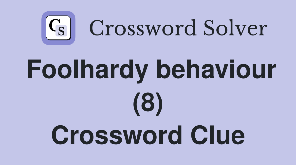 Foolhardy behaviour (8) Crossword Clue