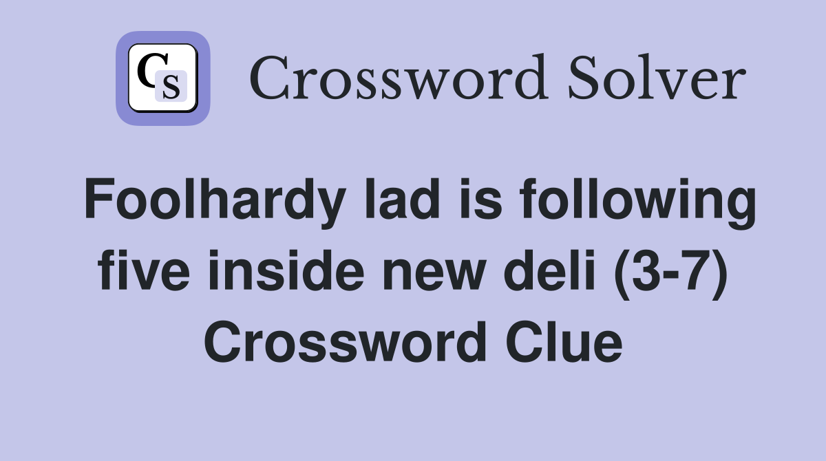 Foolhardy lad is following five inside new deli (3-7) Crossword Clue