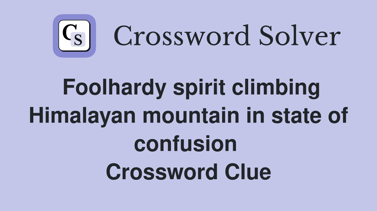 Foolhardy spirit climbing Himalayan mountain in state of confusion  Crossword Clue
