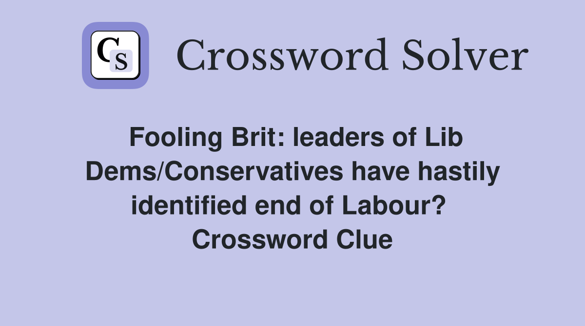 Fooling Brit: leaders of Lib Dems/Conservatives have hastily identified end of Labour?  Crossword Clue