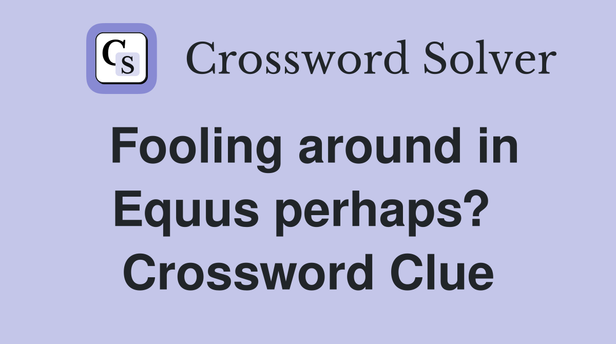 Fooling around in Equus perhaps?  Crossword Clue
