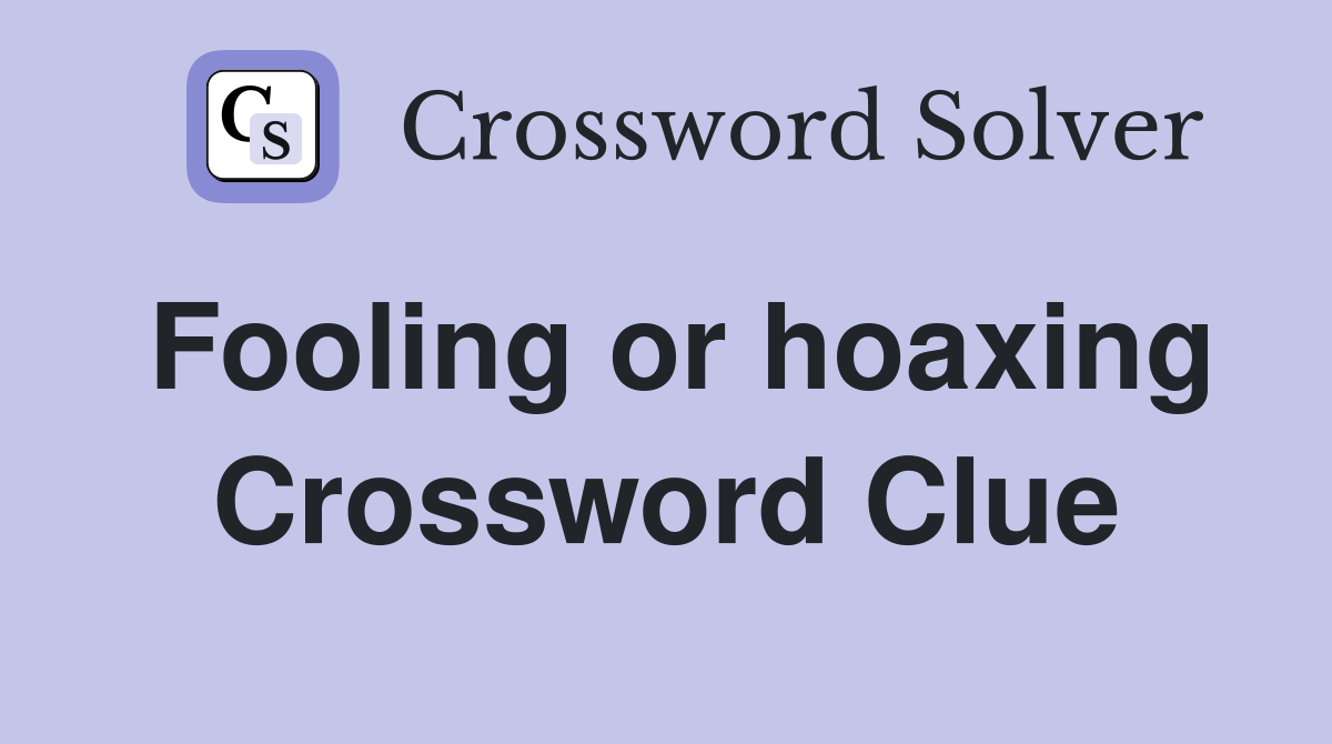 Fooling or hoaxing Crossword Clue