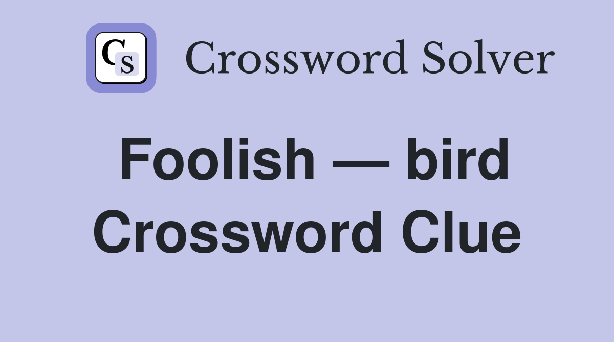 Foolish — bird Crossword Clue