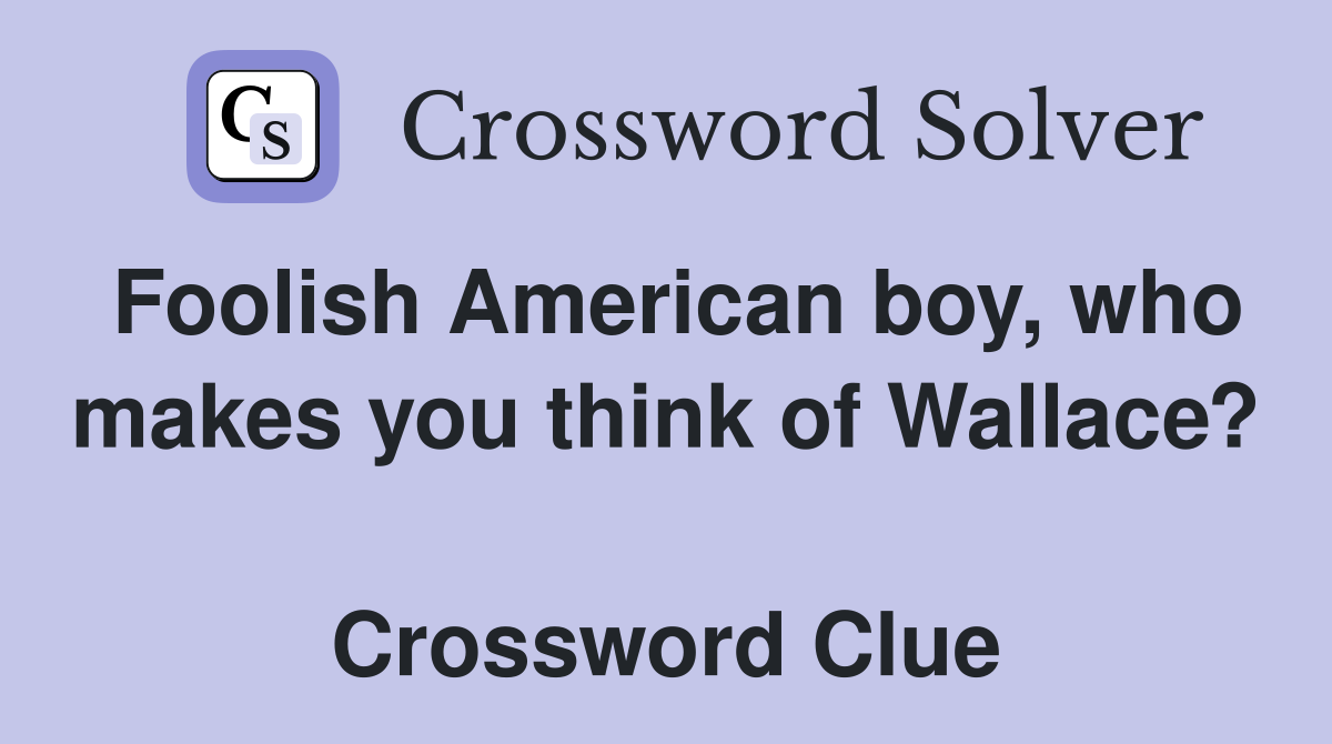 Foolish American boy, who makes you think of Wallace?  Crossword Clue