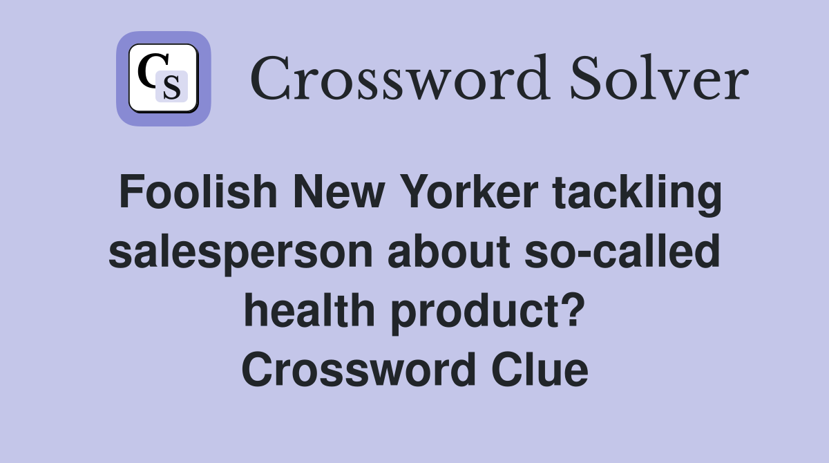 Foolish New Yorker tackling salesperson about so-called health product? Crossword Clue